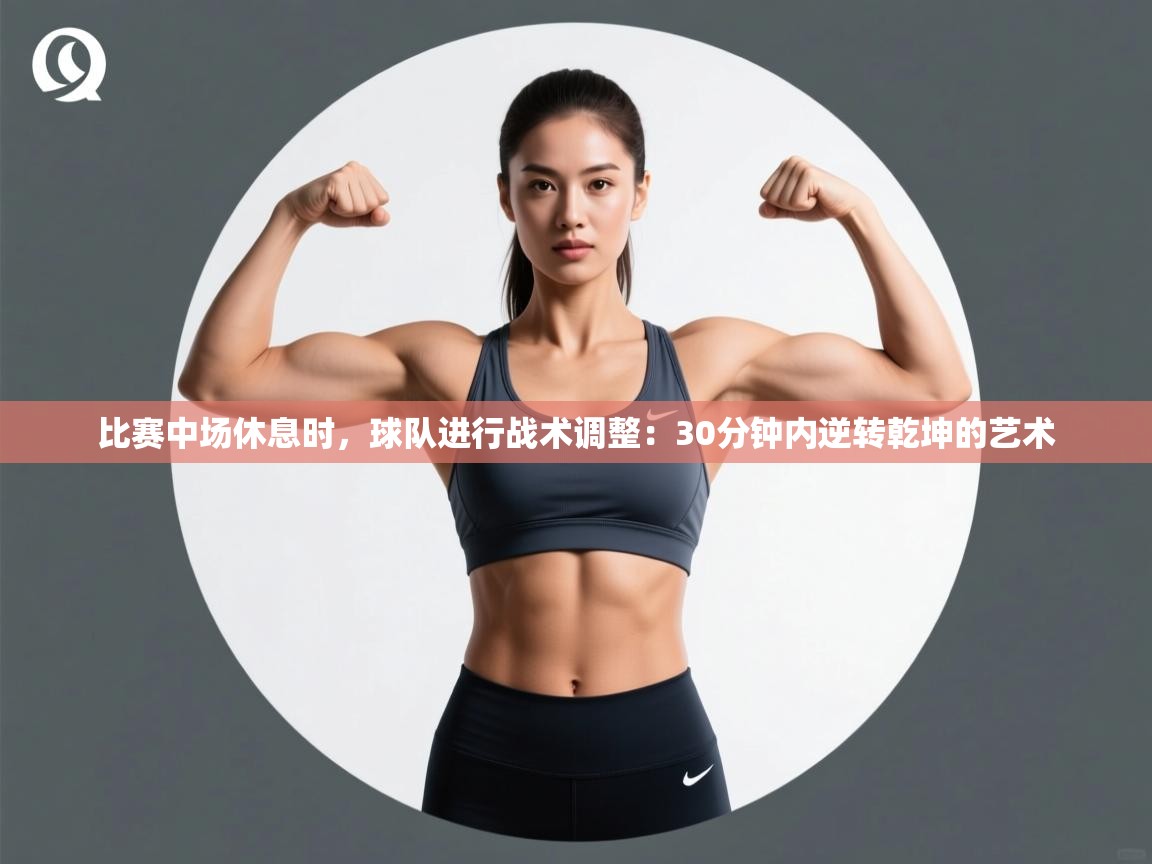 比赛中场休息时，球队进行战术调整：30分钟内逆转乾坤的艺术  第1张
