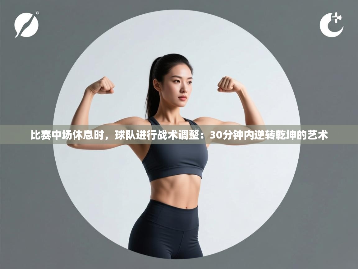 比赛中场休息时，球队进行战术调整：30分钟内逆转乾坤的艺术  第2张